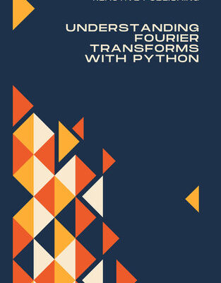 خرید و دانلود نسخه کامل کتاب Understanding Fourier Transforms with Python: A Practical Approach