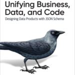 خرید و دانلود نسخه کامل کتاب Unifying Business, Data, and Code: Designing Data Products With JSON Schema
