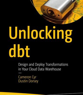 خرید و دانلود نسخه کامل کتاب Unlocking dbt : Design and Deploy Transformations in Your Cloud Data Warehouse