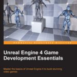 خرید و دانلود نسخه کامل کتاب Unreal Engine 4 Game Development Essentials: Master the basics of Unreal Engine 4 to build stunning video games