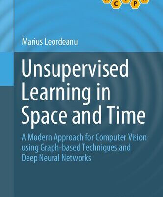 خرید و دانلود نسخه کامل کتاب Unsupervised Learning in Space and Time: A Modern Approach for Computer Vision using Graph-based Techniques and Deep Neural Networks