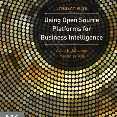 خرید و دانلود نسخه کامل کتاب Using Open Source Platforms for Business Intelligence: Avoid Pitfalls and Maximize ROI