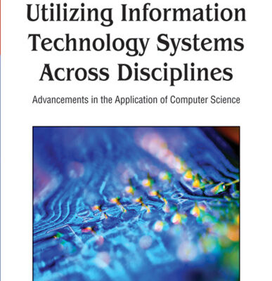 خرید و دانلود نسخه کامل کتاب Utilizing Information Technology Systems Across Disciplines: Advancements in the Application of Computer Science (Premier Reference Source)