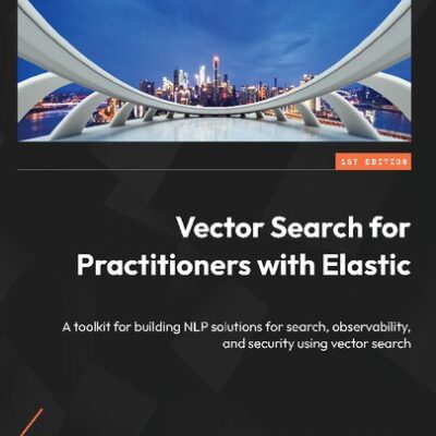 خرید و دانلود نسخه کامل کتاب Vector Search for Practitioners with Elastic: A toolkit for building NLP solutions for search, observability, and security