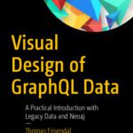 خرید و دانلود نسخه کامل کتاب Visual Design of GraphQL Data: A Practical Introduction with Legacy Data and Neo4j