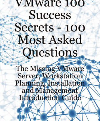 خرید و دانلود نسخه کامل کتاب VMware 100 Success Secrets – 100 Most Asked Questions: The Missing VMware Server, Workstation Planning, Installation and Management Introduction Guide