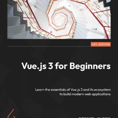 خرید و دانلود نسخه کامل کتاب Vue.js 3 for Beginners: Learn the essentials of Vue.js 3 and its ecosystem to build modern web applications