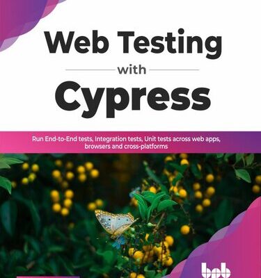 خرید و دانلود نسخه کامل کتاب Web Testing with Cypress: Run End-to-End tests, Integration tests, Unit Tests Across Web Apps, Browsers and Cross-Platforms