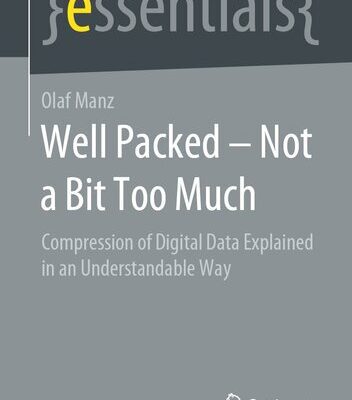 خرید و دانلود نسخه کامل کتاب Well Packed – Not a Bit Too Much: Compression of Digital Data Explained in an Understandable Way (essentials)