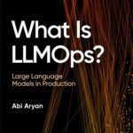 خرید و دانلود نسخه کامل کتاب What Is LLMOps? Large Language Models in Production