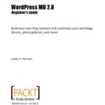 خرید و دانلود نسخه کامل کتاب WordPress MU 2.8 : beginner’s guide : build your own blog network with unlimited users and blogs, forums, photo galleries, and more!
