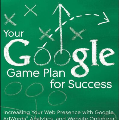 خرید و دانلود نسخه کامل کتاب Your Google Game Plan for Success: Increasing Your Web Presence with Google AdWords, Analytics and Website Optimizer