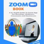 خرید و دانلود نسخه کامل کتاب ZOOM BOOK: An In-depth Guide To Zoom App For Meetings, Webinars, Teaching, Classrooms and Businesses