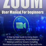 خرید و دانلود نسخه کامل کتاب Zoom User manual for beginners: A Step by Step Guide to Using Zoom for Video Conferencing, Virtual Meetings, Webinars and Live Stream; Including Illustrative Screenshot, Security Tips and Tricks