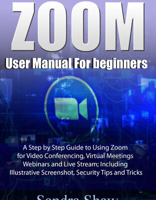 خرید و دانلود نسخه کامل کتاب Zoom User manual for beginners: A Step by Step Guide to Using Zoom for Video Conferencing, Virtual Meetings, Webinars and Live Stream; Including Illustrative Screenshot, Security Tips and Tricks