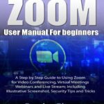 خرید و دانلود نسخه کامل کتاب Zoom User manual for beginners: A Step by Step Guide to Using Zoom for Video Conferencing, Virtual Meetings, Webinars and Live Stream; Including Illustrative Screenshot, Security Tips and Tricks