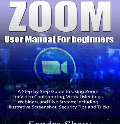 خرید و دانلود نسخه کامل کتاب Zoom User manual for beginners: A Step by Step Guide to Using Zoom for Video Conferencing, Virtual Meetings, Webinars and Live Stream; Including Illustrative Screenshot, Security Tips and Tricks
