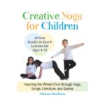 خرید و دانلود کتاب Creative yoga for children : inspiring the whole child through yoga, songs, literature, and games : forty fun, ready-to-teach lessons for ages four through twelve