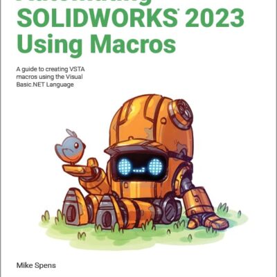 خرید و دانلود نسخه کامل کتاب Automating SOLIDWORKS 2023 Using Macros: A guide to creating VSTA macros using the Visual Basic.NET Language - pdf