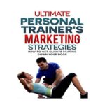خرید و دانلود کتاب Ultimate Personal Trainers Marketing Strategies: How to get clients beating down your door (Personal training, marketing, yoga, clients)