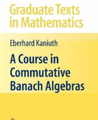 خرید و دانلود نسخه کامل کتاب A Course in Commutative Banach Algebras