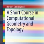 خرید و دانلود نسخه کامل کتاب A Short Course in Computational Geometry and Topology