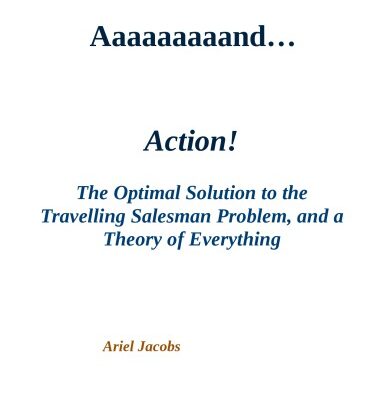 خرید و دانلود نسخه کامل کتاب Aaaaaaaaand… Action!: The Optimal Solution to the Travelling Salesman Problem, and a Theory of Everything