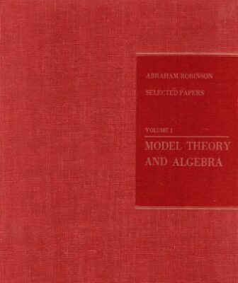 خرید و دانلود نسخه کامل کتاب Abraham Robinson: Selected papers. Volume 1. Model Theory and Algebra