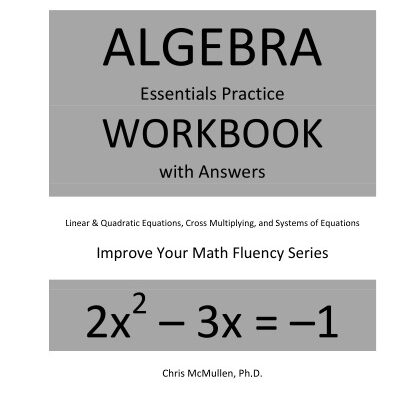 خرید و دانلود نسخه کامل کتاب Algebra Essentials Practice Workbook with Answers Linear and Quadratic Equations Cross Multiplying and Systems of Equations Improve your Math Fluency Series Chris McMullen