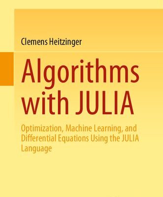 خرید و دانلود نسخه کامل کتاب Algorithms with JULIA: Optimization, Machine Learning, and Differential Equations Using the JULIA Language