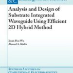 خرید و دانلود نسخه کامل کتاب Analysis and Design of Substrate Integrated Waveguide Using Efficient 2D Hybrid Method (Synthesis Lectures on Computational Electromagnetics)
