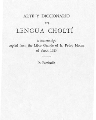 خرید و دانلود نسخه کامل کتاب Arte y Diccionario en Lengua Choltí: A manuscript copied from the Libro Grande of fr. Pedro Moran of about 1625. In fascimile