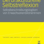 خرید و دانلود نسخه کامل کتاب Berufskulturelle Selbstreflexion: Selbstbeschreibungslogiken von ErwachsenenbildnerInnen (VS Research, Schriftenreihe TELLL)