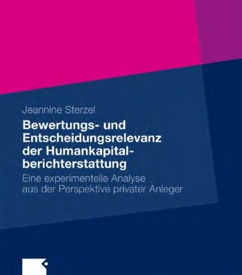 خرید و دانلود نسخه کامل کتاب Bewertungs- und Entscheidungsrelevanz der Humankapitalberichterstattung: Eine experimentelle Analyse aus der Perspektive privater Anleger