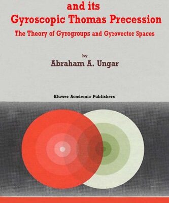 خرید و دانلود نسخه کامل کتاب Beyond the Einstein Addition Law and its Gyroscopic Thomas Precession: The Theory of Gyrogroups and Gyrovector Spaces (Fundamental Theories of Physics)