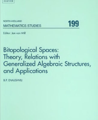 خرید و دانلود نسخه کامل کتاب Bitopological Spaces: Theory, Relations with Generalized Algebraic Structures, and Applications