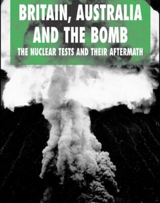 خرید و دانلود نسخه کامل کتاب Britain, Australia and the Bomb: The Nuclear Tests and their Aftermath