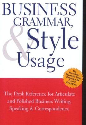 خرید و دانلود نسخه کامل کتاب Business Grammar, Style & Usage: The Most Used Desk Reference for Articulate and Polished Business Writing and Speaking by Executives Worldwide