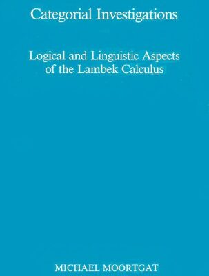 خرید و دانلود نسخه کامل کتاب Categorial Investigations: Logical and Linguistic Aspects of the Lambek Calculus [PhD Thesis]