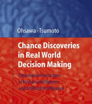خرید و دانلود نسخه کامل کتاب Chance Discoveries in Real World Decision Making: Data-based Interaction of Human intelligence and Artificial Intelligence