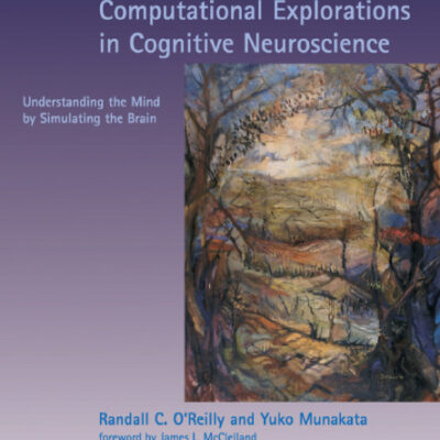 خرید و دانلود نسخه کامل کتاب Computational Explorations in Cognitive Neuroscience: Understanding the Mind by Simulating the Brain