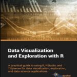 خرید و دانلود نسخه کامل کتاب Data Visualization and Exploration with R A Practical Guide to Using R RStudio and Tidyverse for Data Visualization Exploration and Data Science Applications