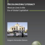 خرید و دانلود نسخه کامل کتاب Decolonizing Literacy: Mexican Lives in the Era of Global Capitalism (Critical Language and Literacy Studies, Volume 8)