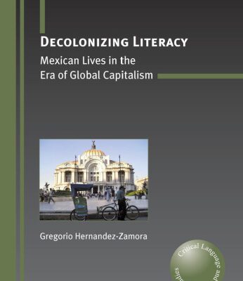 خرید و دانلود نسخه کامل کتاب Decolonizing Literacy: Mexican Lives in the Era of Global Capitalism (Critical Language and Literacy Studies, Volume 8)