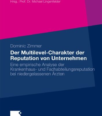 خرید و دانلود نسخه کامل کتاب Der Multilevel-Charakter der Reputation von Unternehmen: Eine empirische Analyse der Krankenhaus- und Fachabteilungsreputation bei niedergelassenen Arzten