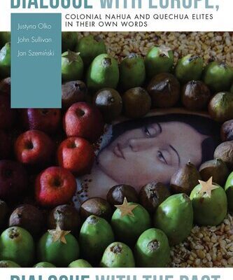 خرید و دانلود نسخه کامل کتاب Dialogue with Europe, Dialogue with the Past: Colonial Nahua and Quechua Elites in Their Own Words