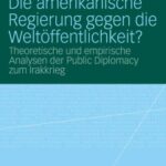 خرید و دانلود نسخه کامل کتاب Die amerikanische Regierung gegen die Weltöffentlichkeit? Theoretische und empirische Analysen der Public Diplomacy zum Irakkrieg
