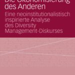 خرید و دانلود نسخه کامل کتاب Die Ökonomisierung des Anderen: Eine neoinstitutionalistisch inspirierte Analyse des Diversity Management-Diskurses