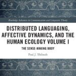 خرید و دانلود نسخه کامل کتاب Distributed Languaging, Affective Dynamics, and the Human Ecology Volume I: The Sense-making Body