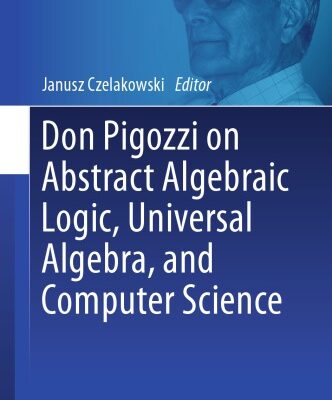 خرید و دانلود نسخه کامل کتاب Don Pigozzi on abstract algebraic logic, universal algebra, and computer science